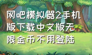 网吧模拟器2手机版下载中文版无限金币不用登陆