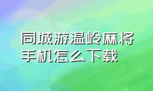 同城游温岭麻将手机怎么下载