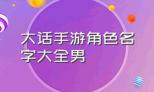 大话手游角色名字大全男