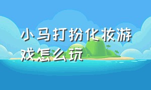 小马打扮化妆游戏怎么玩