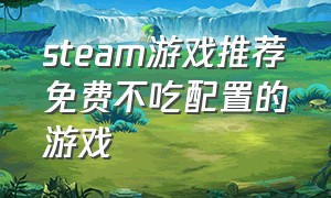 steam游戏推荐免费不吃配置的游戏