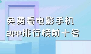 免费看电影手机app排行榜前十名