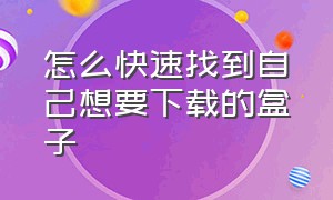 怎么快速找到自己想要下载的盒子