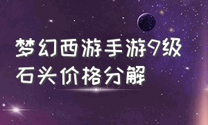 梦幻西游手游9级石头价格分解