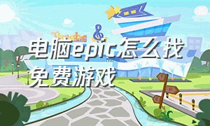 电脑epic怎么找免费游戏