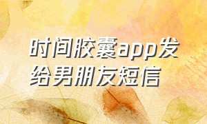 时间胶囊app发给男朋友短信