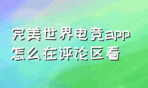 完美世界电竞app怎么在评论区看