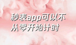 秒表app可以不从零开始计时