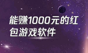 能赚1000元的红包游戏软件