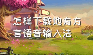 怎样下载地方方言语音输入法