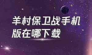 羊村保卫战手机版在哪下载