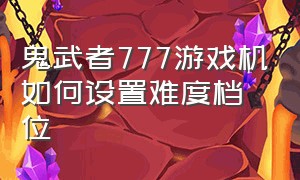 鬼武者777游戏机如何设置难度档位