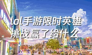 lol手游限时英雄挑战赢了给什么