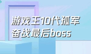 游戏王10代孤军奋战最后boss