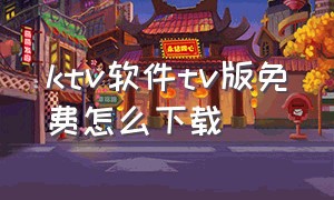 ktv软件tv版免费怎么下载