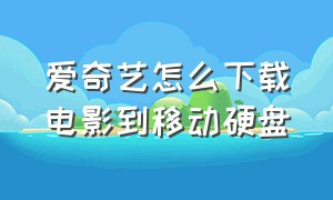 爱奇艺怎么下载电影到移动硬盘