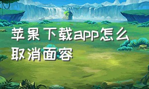 苹果下载app怎么取消面容