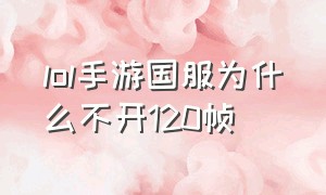 lol手游国服为什么不开120帧