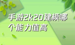 手游2k20建模哪个能力值高