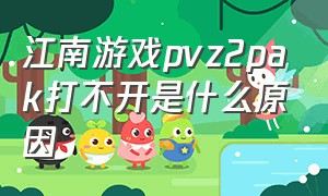 江南游戏pvz2pak打不开是什么原因