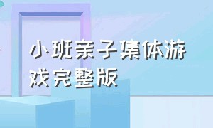 小班亲子集体游戏完整版