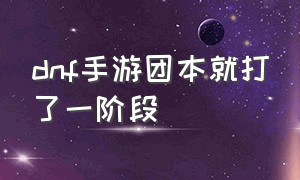 dnf手游团本就打了一阶段