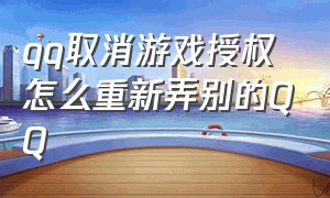 qq取消游戏授权 怎么重新弄别的QQ