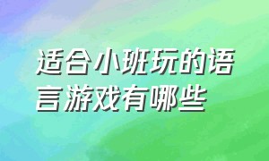 适合小班玩的语言游戏有哪些