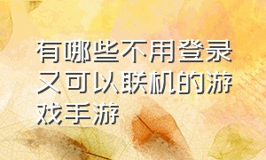 有哪些不用登录又可以联机的游戏手游