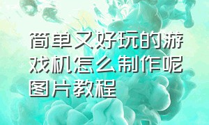 简单又好玩的游戏机怎么制作呢图片教程