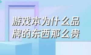 游戏本为什么品牌的东西那么贵