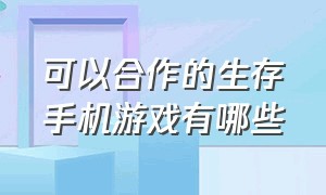 可以合作的生存手机游戏有哪些