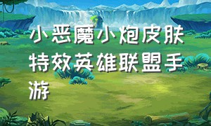 小恶魔小炮皮肤特效英雄联盟手游