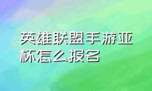 英雄联盟手游亚杯怎么报名