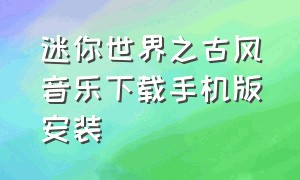 迷你世界之古风音乐下载手机版安装