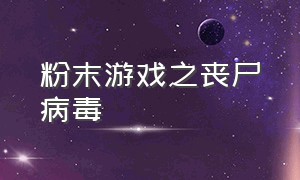 粉末游戏之丧尸病毒