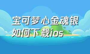 宝可梦心金魂银如何下载ios