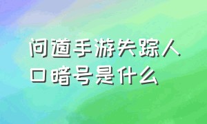 问道手游失踪人口暗号是什么