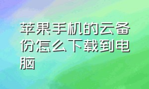 苹果手机的云备份怎么下载到电脑