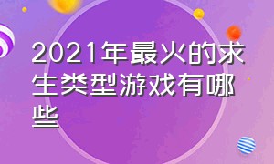 2021年最火的求生类型游戏有哪些