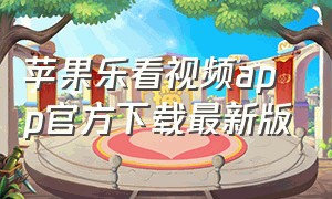 苹果乐看视频app官方下载最新版