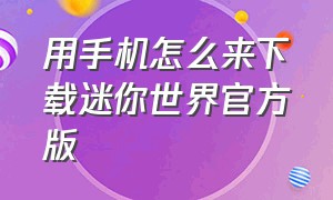 用手机怎么来下载迷你世界官方版