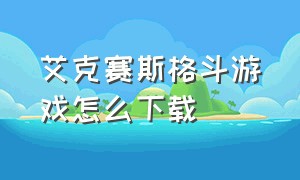 艾克赛斯格斗游戏怎么下载