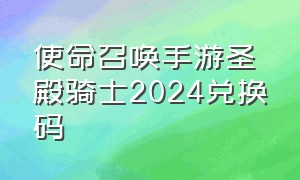 使命召唤手游圣殿骑士2024兑换码