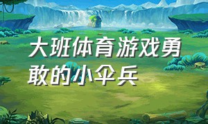 大班体育游戏勇敢的小伞兵