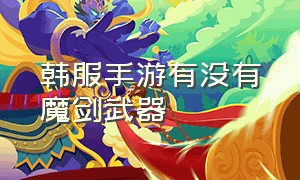 韩服手游有没有魔剑武器