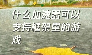 什么加速器可以支持框架里的游戏