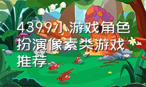 4399小游戏角色扮演像素类游戏推荐