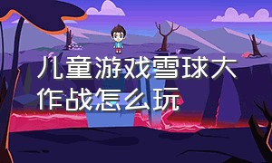 儿童游戏雪球大作战怎么玩