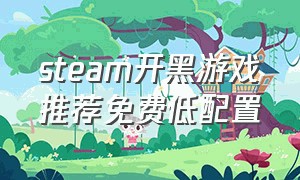 steam开黑游戏推荐免费低配置